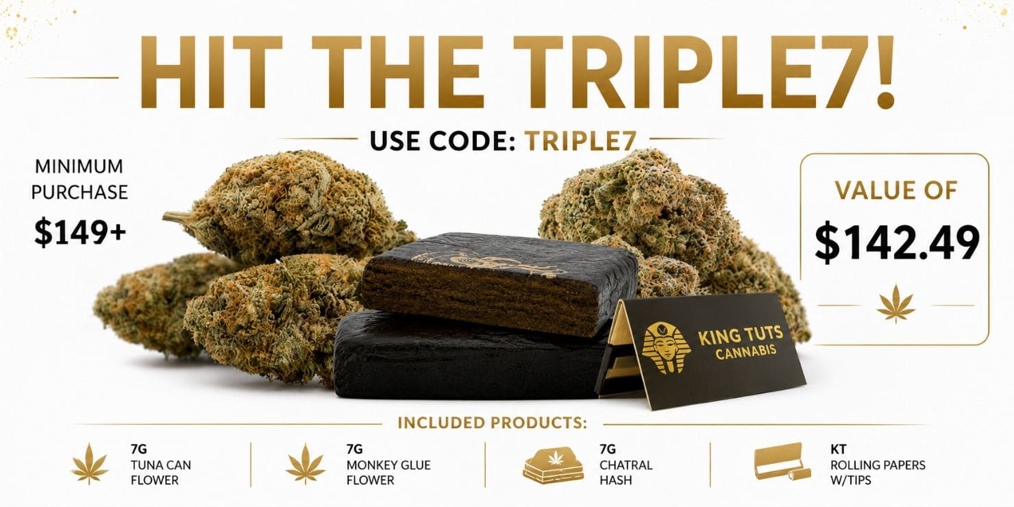 King Tut’s Cannabis “Hit the Triple7” promotion featuring 7g Tuna Can Flower, 7g Monkey Glue Flower, 7g Chatral Hash, and KT rolling papers with tips. Use code TRIPLE7 on orders of $149+ to receive a $142.49 value.