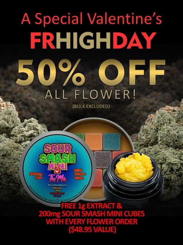Promotional banner with cannabis buds background reading “A Special Valentine’s FRHIGH DAY 50% OFF ALL FLOWER (bulk excluded),” featuring a jar of yellow extract and a tin of Sour Smash Mini cubes, plus text offering a free 1g extract and 200mg mini cubes with every flower order ($48.95 value).